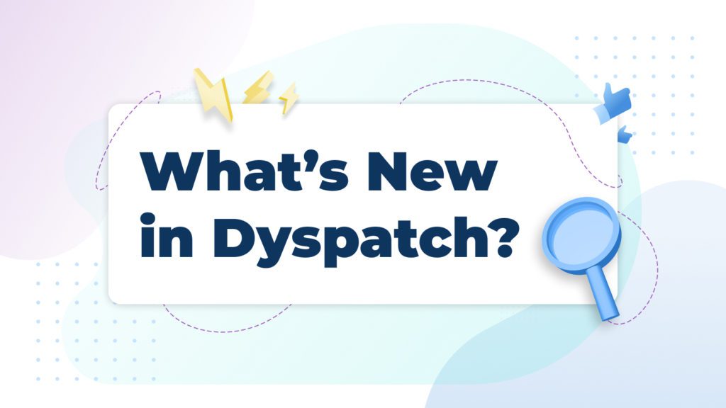 What’s New in Dyspatch? (Q1) | Dyspatch